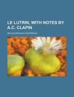 Le Lutrin, with Notes by A.C. Clapin di Nicolas Boileau Despreaux edito da Rarebooksclub.com