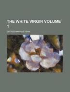 The White Virgin Volume 1 di George Manville Fenn edito da Rarebooksclub.com