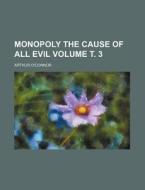 Monopoly the Cause of All Evil Volume . 3 di Arthur O'Connor edito da Rarebooksclub.com