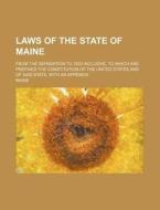 Laws of the State of Maine; From the Separation to 1833 Inclusive, to Which Are Prefixed the Constitution of the United States and of Said State, with di Maine edito da Rarebooksclub.com