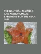 The Nautical Almanac and Astronomical Ephemeris for the Year 1861 di Anonymous edito da Rarebooksclub.com