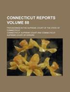 Connecticut Reports; Proceedings in the Supreme Court of the State of Connecticut Volume 88 di Connecticut Supreme Court edito da Rarebooksclub.com