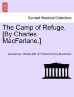 The Camp of Refuge. [By Charles MacFarlane.] Second Annotated Edition di Anonymous, Charles.  Macfarlane, MILLER Samuel Henry. edito da British Library, Historical Print Editions
