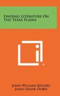 Finding Literature on the Texas Plains di John William Rogers, James Frank Dobie edito da Literary Licensing, LLC