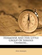 Hermoine and Her Little Group of Serious Thinkers... di Don Marquis edito da Nabu Press