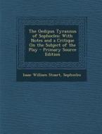 Oedipus Tyrannus of Sophocles: With Notes and a Critique on the Subject of the Play di Isaac William Stuart, Sophocles edito da Nabu Press