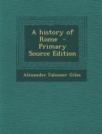 History of Rome di Alexander Falconer Giles edito da Nabu Press