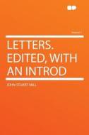 Letters. Edited, With an Introd Volume 1 di John Stuart Mill edito da HardPress Publishing