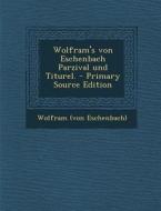 Wolfram's Von Eschenbach Parzival Und Titurel. di Wolfram (Von Eschenbach) edito da Nabu Press