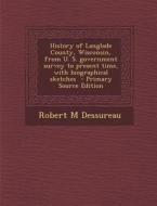 History of Langlade County, Wisconsin, from U. S. Government Survey to Present Time, with Biographical Sketches - Primary Source Edition di Robert M. Dessureau edito da Nabu Press