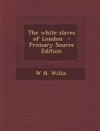 The White Slaves of London di W. N. Willis edito da Nabu Press