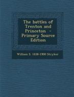 The Battles of Trenton and Princeton - Primary Source Edition di William S. 1838-1900 Stryker edito da Nabu Press