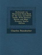 Richmond: An Illustrated Hand-Book of the City and Battle Fields: With Historic Sketch and Maps - Primary Source Edition di Charles Poindexter edito da Nabu Press