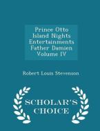 Prince Otto Island Nights Entertainments Father Damien Volume Iv - Scholar's Choice Edition di Robert Louis Stevenson edito da Scholar's Choice