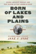 Born of Lakes and Plains: Mixed-Descent Peoples and the Making of the American West di Anne F. Hyde edito da W W NORTON & CO