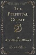 The Perpetual Curate, Vol. 1 Of 3 (classic Reprint) di Mrs Margaret Oliphant edito da Forgotten Books