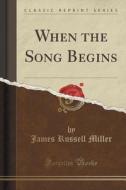 When The Song Begins (classic Reprint) di James Russell Miller edito da Forgotten Books