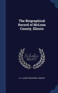 The Biographical Record Of Mclean County, Illinois edito da Sagwan Press