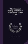 The Financial History Of The United States, From 1774 To 1789 di Albert Sidney Bolles edito da Palala Press