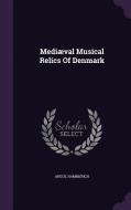 Mediaeval Musical Relics Of Denmark di Angul Hammerich edito da Palala Press