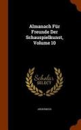 Almanach Fur Freunde Der Schauspielkunst, Volume 10 di Anonymous edito da Arkose Press