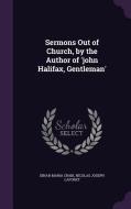 Sermons Out Of Church, By The Author Of 'john Halifax, Gentleman' di Dinah Maria Craik, Nicolas Joseph Laforet edito da Palala Press