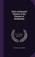 Semi-centennial History Of The Patrons Of Husbandry di Thomas Clark Atkeson edito da Palala Press