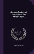 German Society At The Close Of The Middle Ages di Ernest Belfort Bax edito da Palala Press