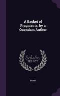 A Basket Of Fragments, By A Quondam Author di Basket edito da Palala Press