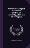 Economic Geology Of The Kenova Quadrangle, Kentucky, Ohio, And West Virginia di William Clifton Phalen edito da Palala Press