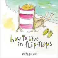 How to Live in Flip-Flops di Sandy Gingras edito da SOURCEBOOKS INC