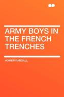 Army Boys in the French Trenches di Homer Randall edito da HardPress Publishing