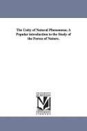 The Unity of Natural Phenomena. a Popular Introduction to the Study of the Forces of Nature. di Mile Saigey, Emile Saigey edito da UNIV OF MICHIGAN PR