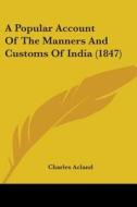 A Popular Account Of The Manners And Customs Of India (1847) di Charles Acland edito da Kessinger Publishing, Llc