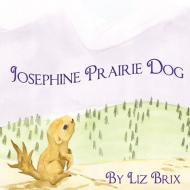 Josephine Prairie Dog di Liz Brix edito da AUTHORHOUSE