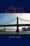 Between Two Bridges di Victor J. Colaio edito da Booksurge Publishing