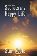 Secrets to a Happy Life di Star Noble edito da AUTHORHOUSE