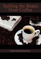 Spilling the Beans Over Coffee di Linda Smith Kortemeyer edito da Xlibris