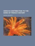 Odes In Contribution To The Song Of French History di George Meredith edito da General Books Llc