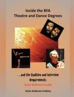 Inside the Bfa Theatre and Dance Degrees...and the Audition and Interview Requirements di Anita Anderson Endsley edito da Createspace