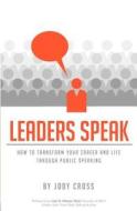 Leaders Speak: How to Transform Your Career and Life Through Public Speaking di Jody Cross edito da Createspace