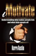 I Motivate: Understanding What Makes People Tick and What Ticks People Off di Kerry N. Austin edito da Createspace