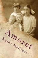 Amoret: A Tale of Mormons, Polygamy and Forgiveness di Kathy McClure edito da Createspace