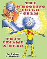 The Whooping Cough Germ That Became a Hero di Richard G. MacDonald, Dr Richard G. MacDonald edito da Createspace