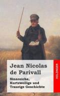 Sinnreiche, Kurtzweilige Und Traurige Geschichte di Jean Nicolas De Parivall edito da Createspace