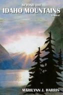 Beyond the Idaho Mountains: Book Two of the Moon Mountain Series di Marilynn J. Harris edito da Createspace