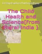 The Child Health and Science[from Rural India] di Dch Dr Rajatsubhra Mukhopadhyay MD, Dr Rajatsubhra Mukhopadhyay MD Dch edito da Createspace