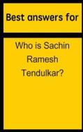 Best Answers for Who Is Sachin Ramesh Tendulkar? di Barbara Boone edito da Createspace