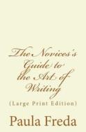 The Novice's Guide to the Art of Writing: (Large Print Edition) di Paula Freda edito da Createspace
