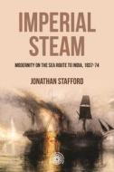 Imperial Steam: Modernity on the Sea Route to India, 1837-74 di Jonathan Stafford edito da MANCHESTER UNIV PR